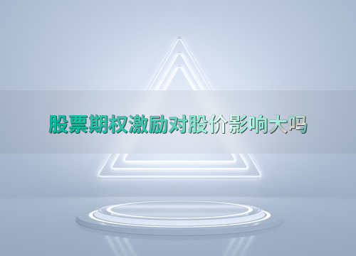 期权激励计划设计与风险_股票期权激励对股价影响_股票期权激励计划对股价的影响