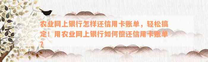农业网上银行怎样还信用卡账单，轻松搞定！用农业网上银行怎样偿还信用卡账单？